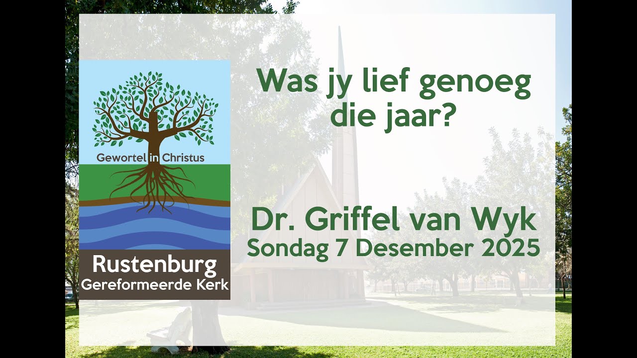Was jy lief genoeg die jaar? - Dr. Griffel van Wyk - Sondag 7 Desember 2025