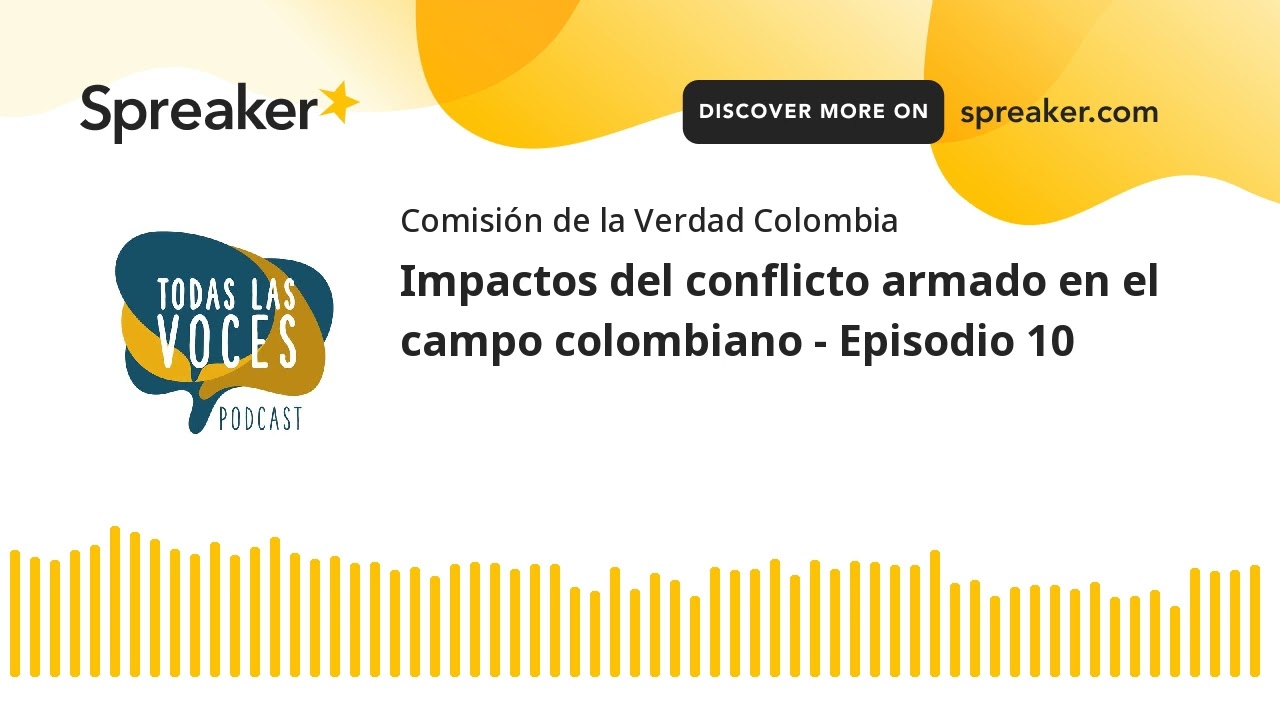 Impactos del conflicto armado en el campo colombiano - Episodio 10