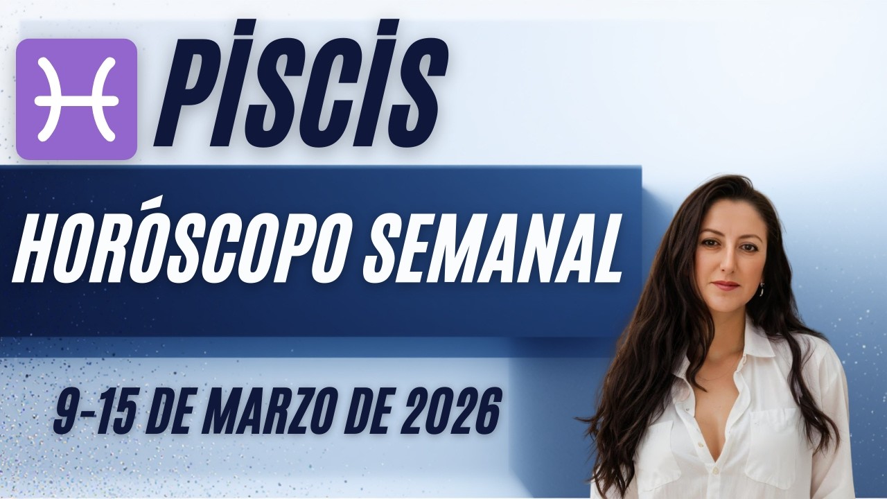 ♓ Piscis Horóscopo semanal 9 15 de marzo de 2026