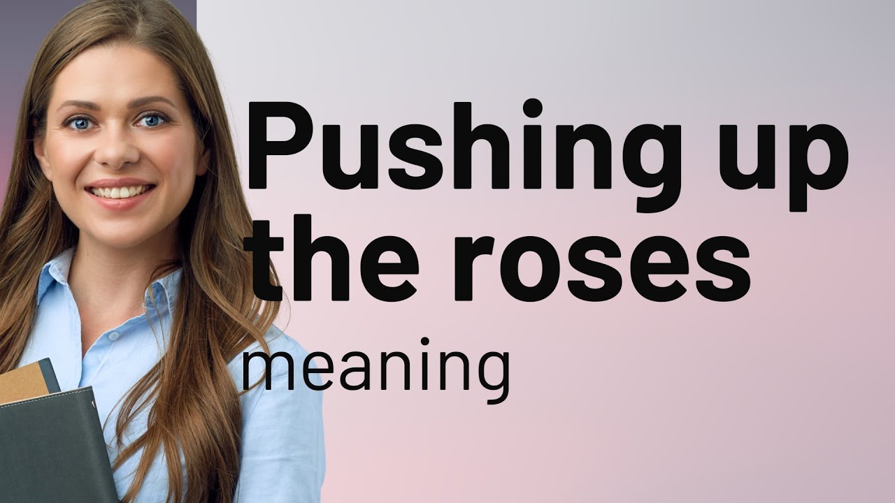 Uncovering the Meaning of "Pushing Up the Roses"