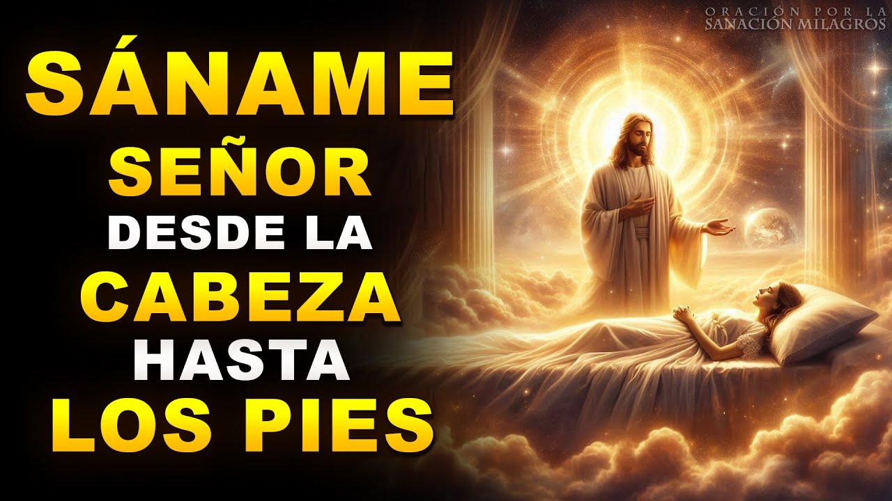 SÁNAME SEÑOR DESDE LA CABEZA HASTA LA PLANTA DE LOS PIES | ORACIÓN DE SANACIÓN INSTANTÁNEA