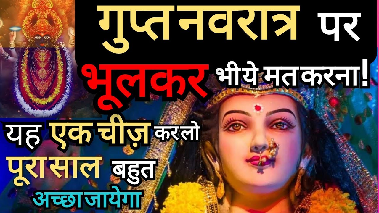 Gupt Navratri Special गुप्त नवरात्रि में भूलकर भी ये मत करना ! यह 1 चीज़ कर लें पूरा साल अच्छा जाएगा