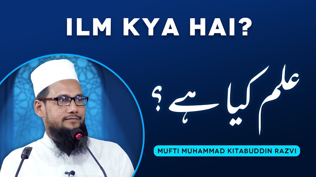 Ilm Kya Hai? | علم کیا ہے؟ | Mufti Muhammad Kitabuddin Razvi
