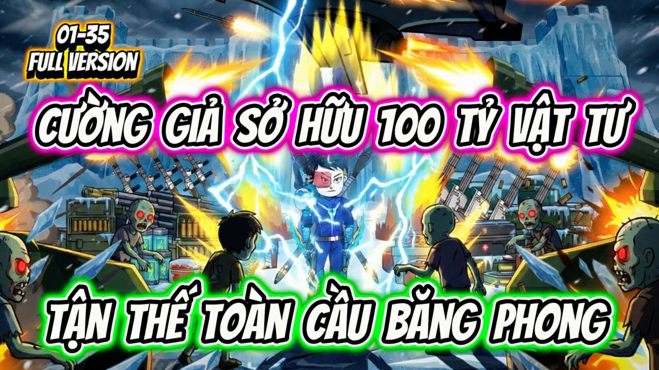 Full Version (01-35) | Tận Thế Toàn Cầu Băng Phong - Cường Giả Sở Hữu 100 Tỷ Vật Tư || Hải Sẹo TV