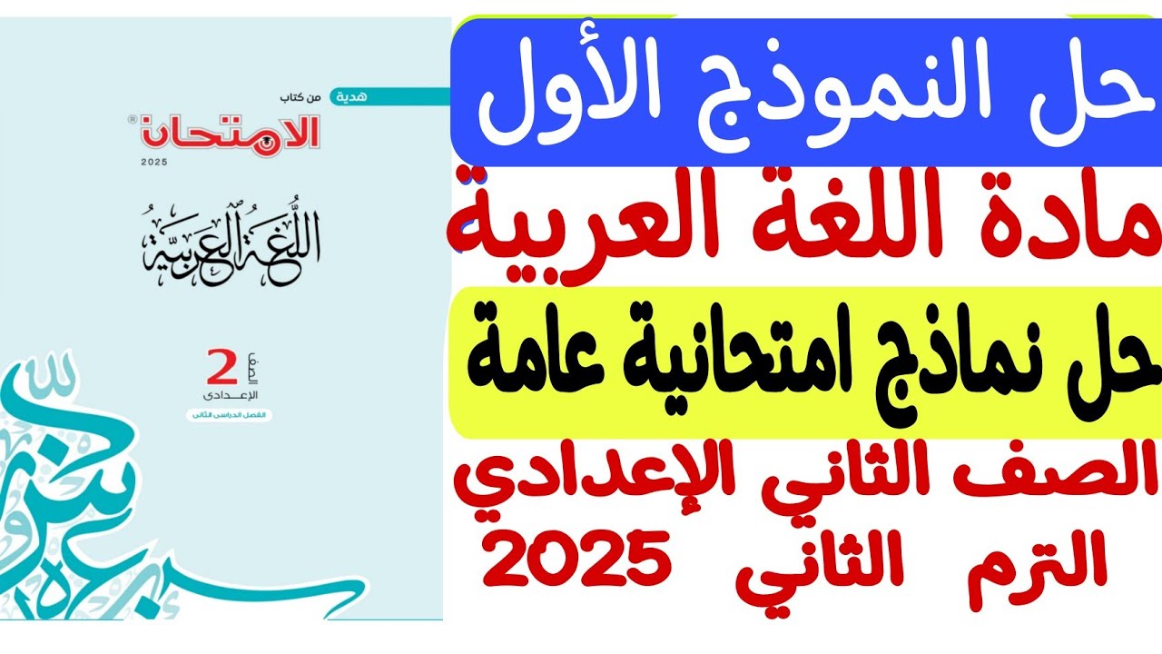 حل النموذج الأول من نماذج امتحانية عامة ـ لغة عربية ـ كتاب الامتحان 2025 - ثانية إعدادي/الترم الثاني