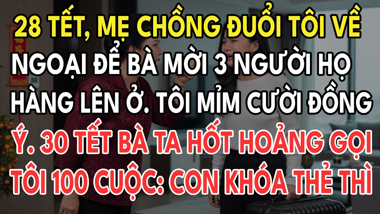 28 Tết, Mẹ Chồng Đuổi Tôi Về Ngoại Để Bà Mời 3 Người Họ Hàng Lên Ở. Tôi Bình Thản Khóa Thẻ Đợi Bà Ch
