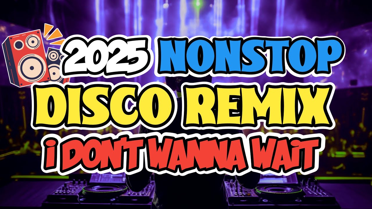 NEW DISCO REMIX 2025 | NONSTOP I DON'T WANNA WAIT REMIX
