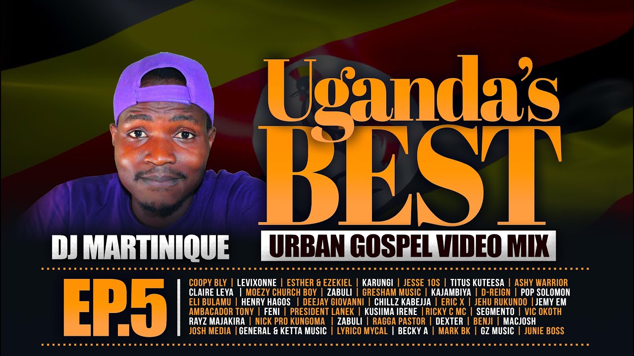 UGANDA'S BEST URBAN GOSPEL MIX | EP. 5 [DJ MARTINIQUE 254] UGANDAGOSPEL | GOSPEL DANCE HALL/AFROBEAT