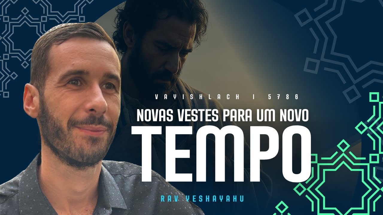 NOVAS VESTES PARA UM NOVO PROP&Oacute;SITO | VAYISHLACH 5786