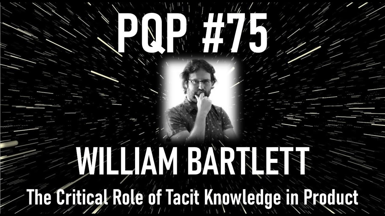 The Critical Role of Tacit Knowledge in Product with William Bartlett