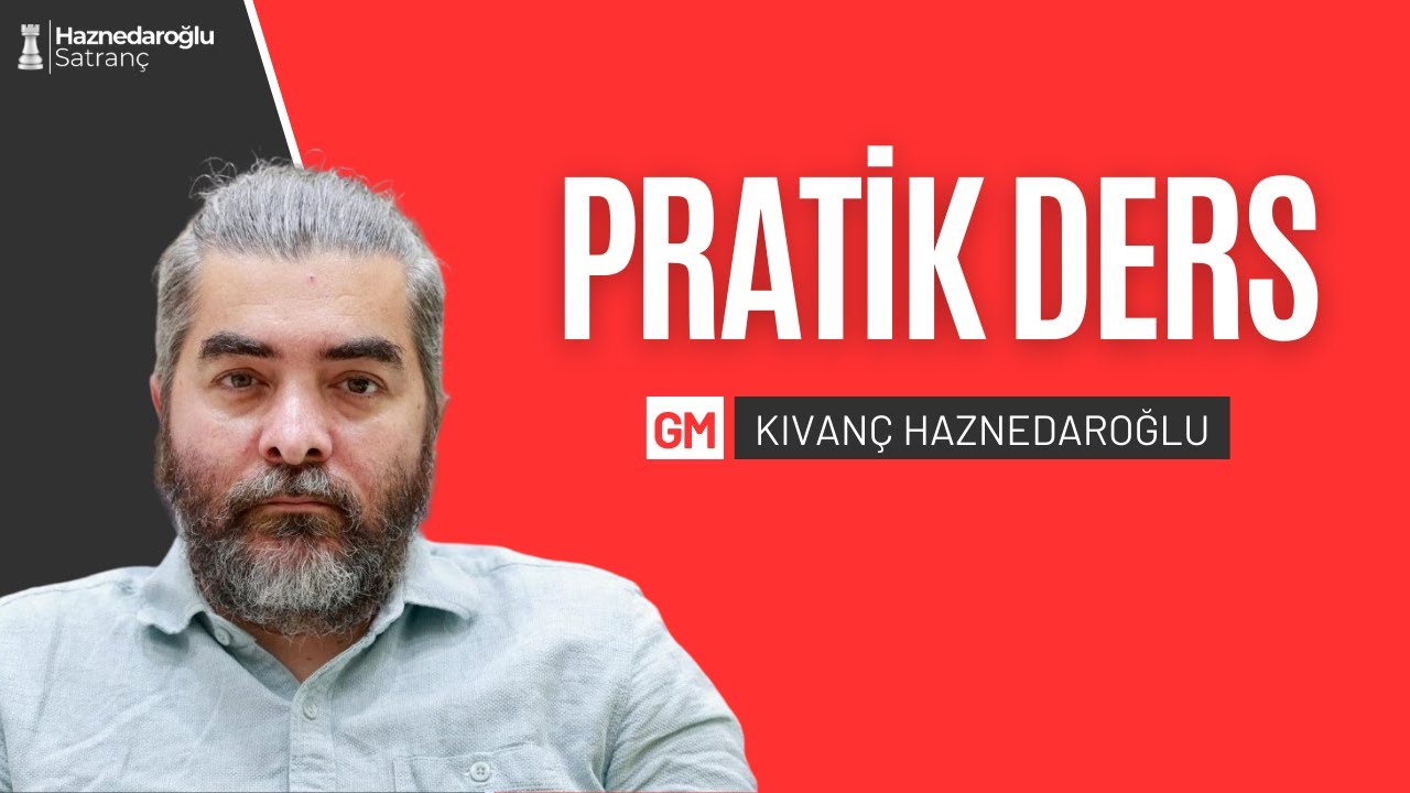Pratik Satranç Dersi I GM Kıvanç Haznedaroğlu
