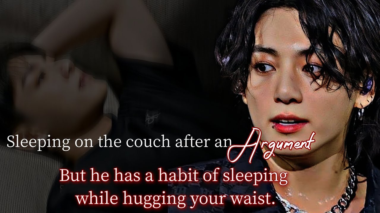 Sleeping on the couch after an argument but he has a habit of sleeping while hugging your waist -