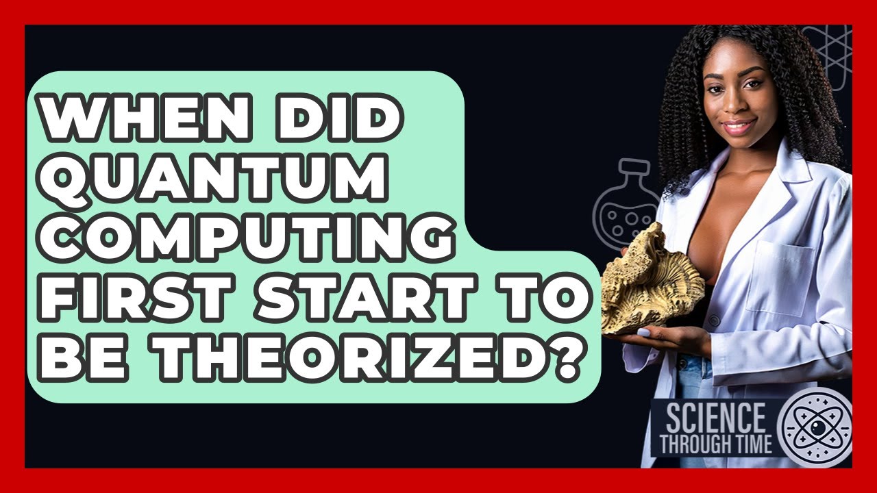 When Did Quantum Computing First Start To Be Theorized? - Science Through Time