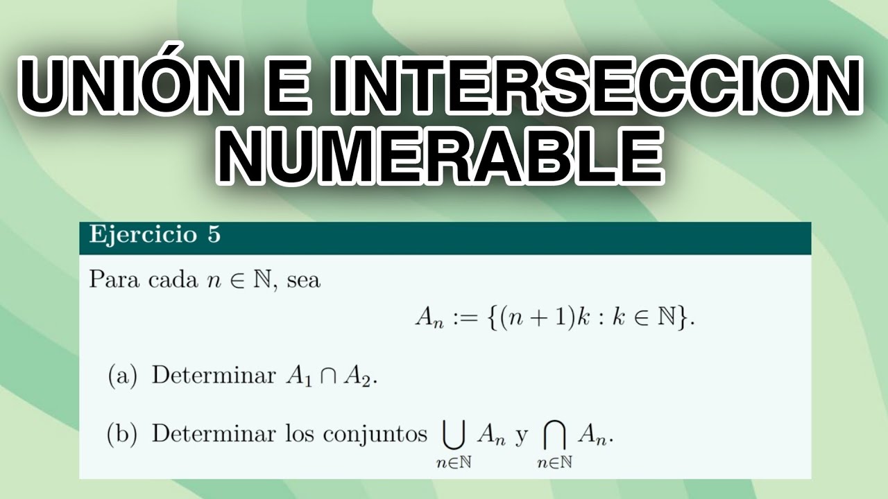 Familia de Conjuntos An | Unión e Intersección Numerables