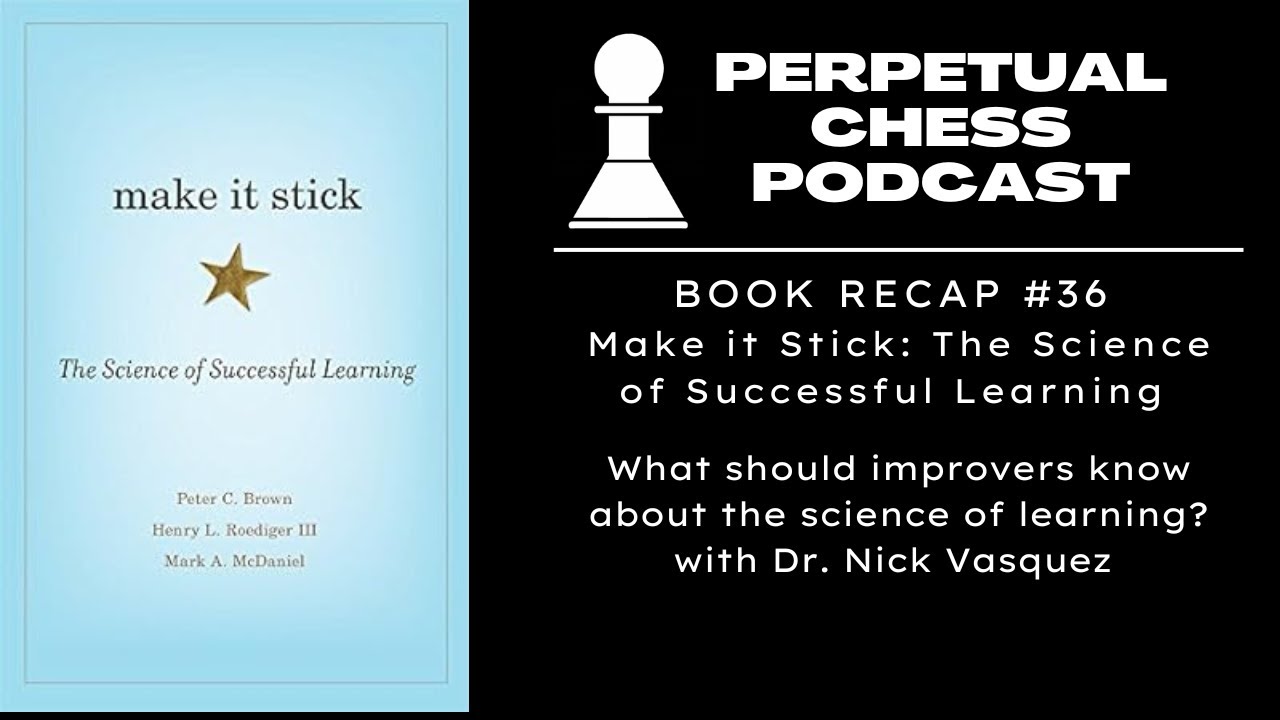 Make it Stick Review & Discussion- What Should Chess Improvers Know about the Science of Learning?