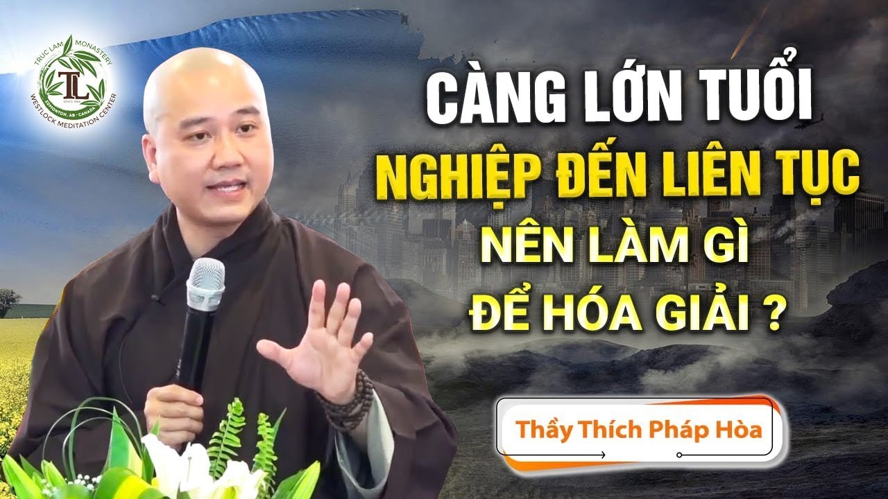 Càng lớn tuổi Nghiệp Đến Liên Tục nên làm gì để GIẢI NGHIỆP? - Vấn Đáp Thầy Thích Pháp Hòa