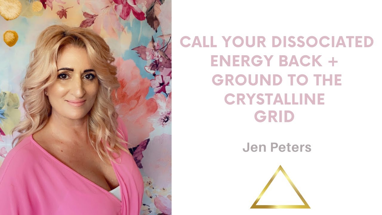 How to Call Your Dissociated Energy Back + Ground to the Crystalline Grid - Jen Peters