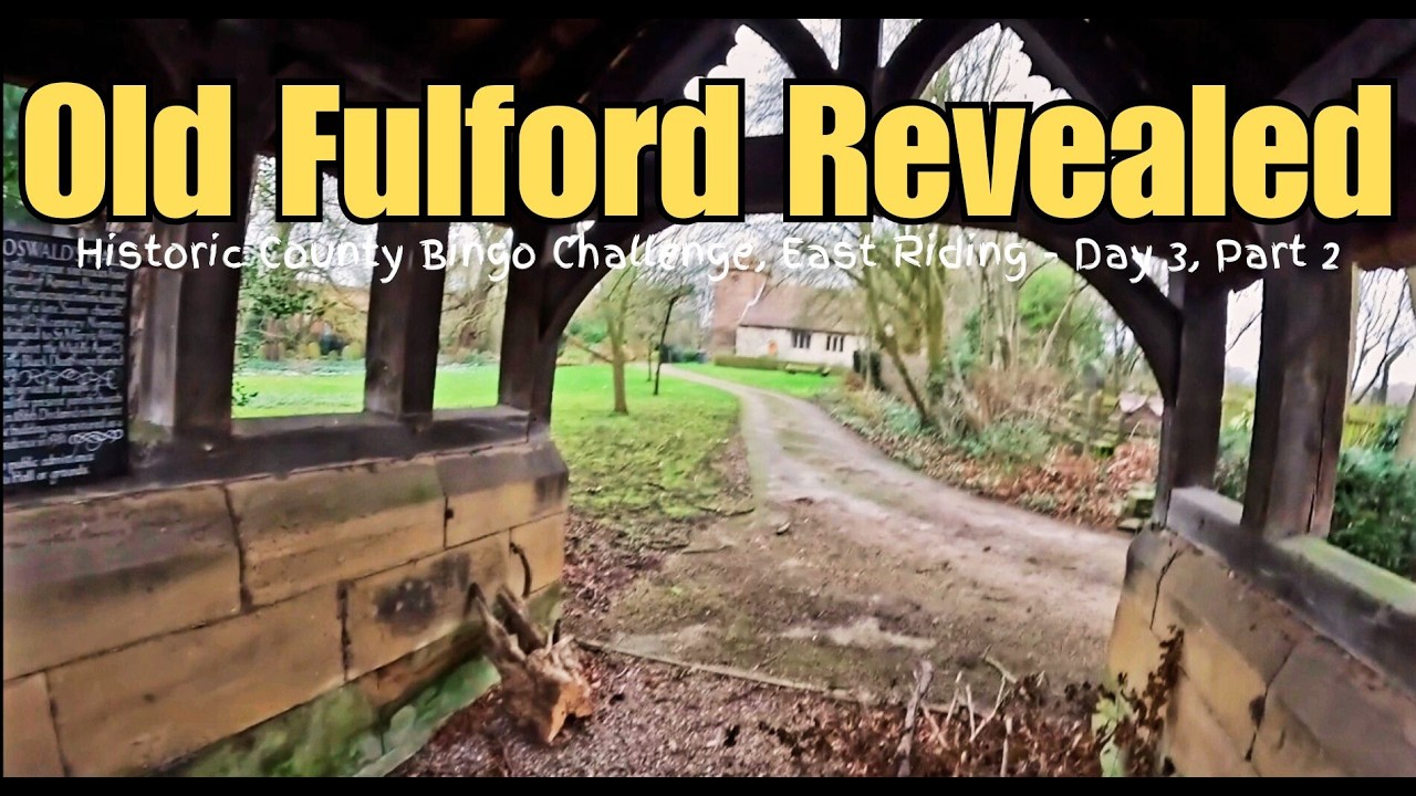 Fulford on Foot - An Abandoned Church, the Riverside & Village Centre | County Bingo: Day 3, Part 2