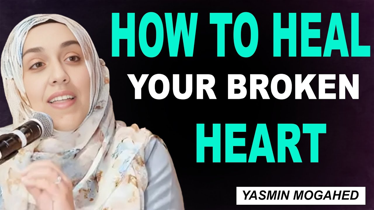 How to Heal Your Broken Heart | Yasmin Mogahed | Islamic Healing & Motivation