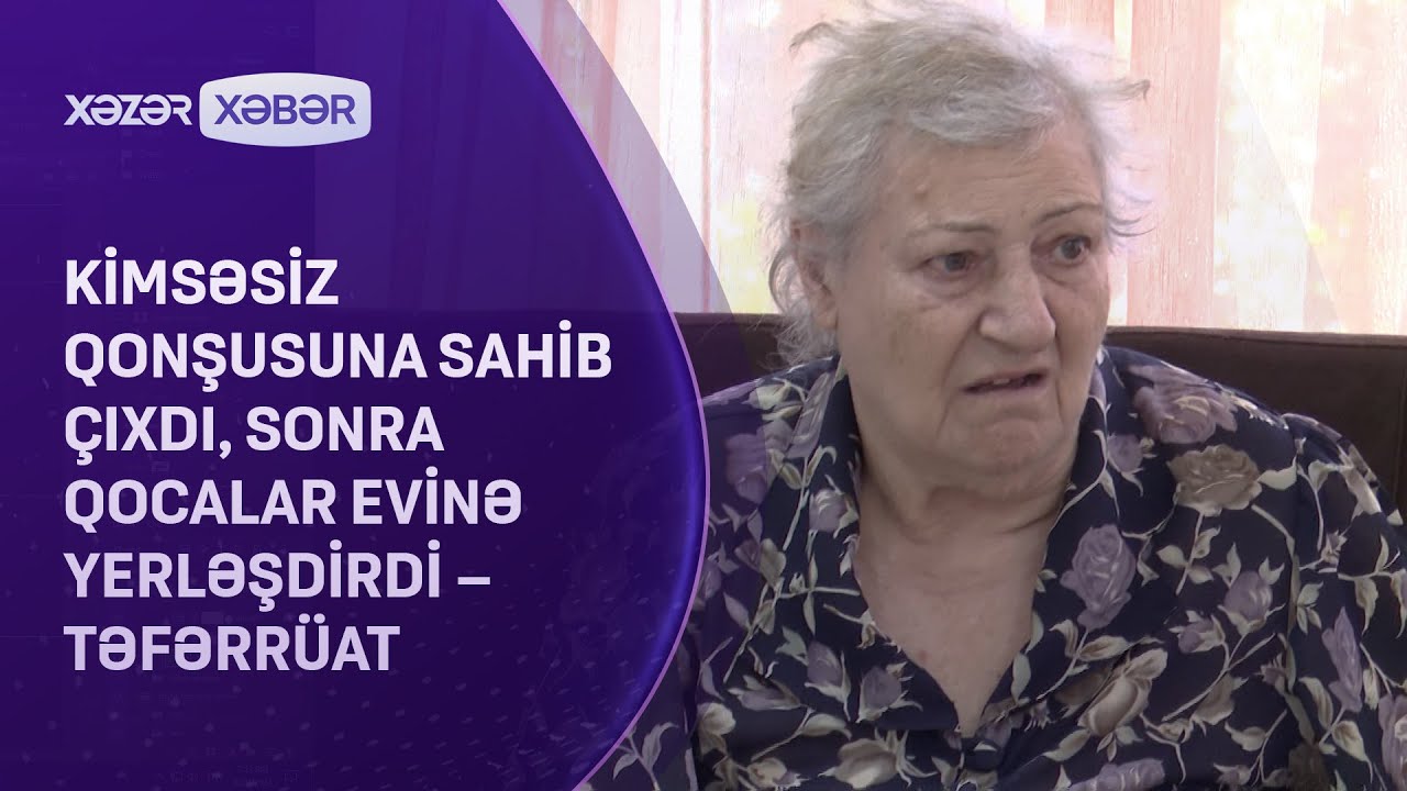 Kimsəsiz qonşusuna sahib çıxdı, sonra qocalar evinə yerləşdirdi – TƏFƏRRÜAT