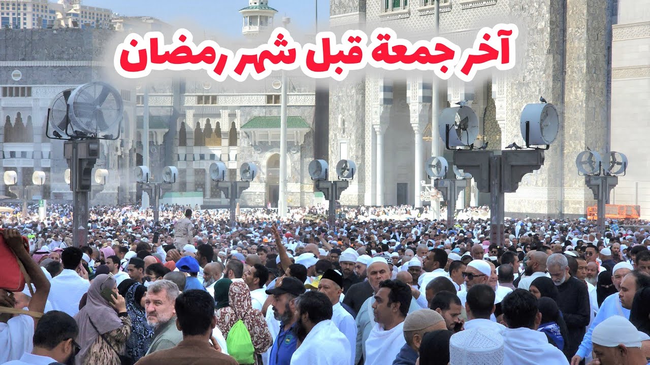 شاهد أخر جمعة قبل شهر رمضان وزحمة في المسجد الحرام 