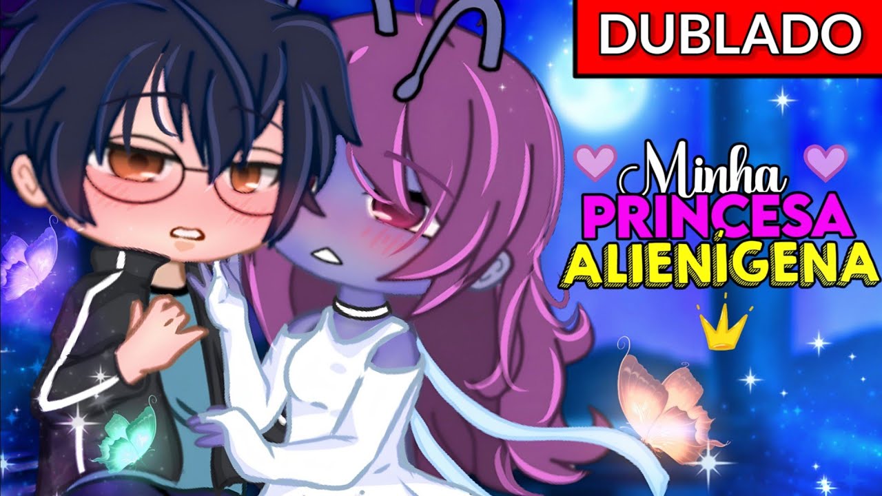[DUBLADO] Minha Princesa Alienígena 👑❤ Mini filme ~ Gacha Club - 💕play Ana💕