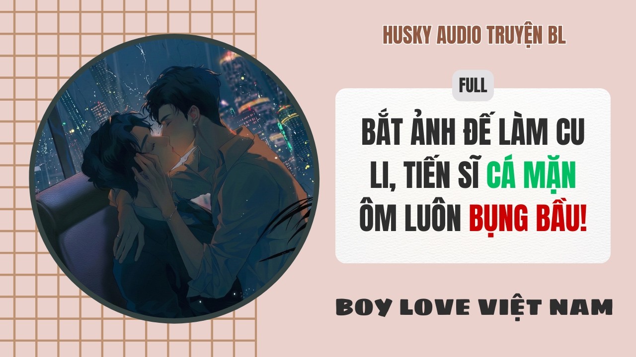 [Audio Đam Mỹ]- Bắt Ảnh Đế Làm Cu Li Tiến Sĩ Cá Mặn Ôm Luôn Bụng Bầu [Full] - BoyLove