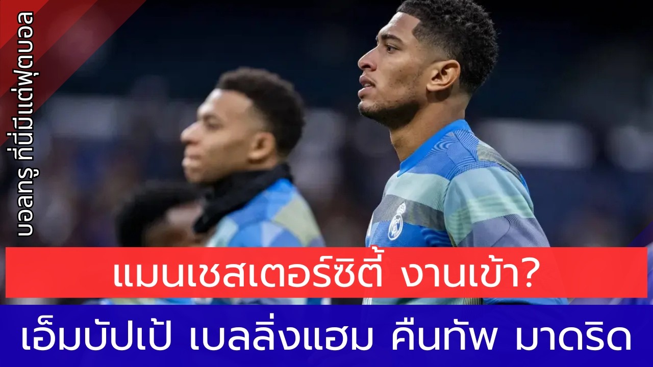 เรอัลมาดริด ยิ้ม! เอ็มบัปเป้ เบลลิ่งแฮม กลับมา ก่อนบุก แมนเชสเตอร์ซิตี้ ในศึก UEFA Champions League