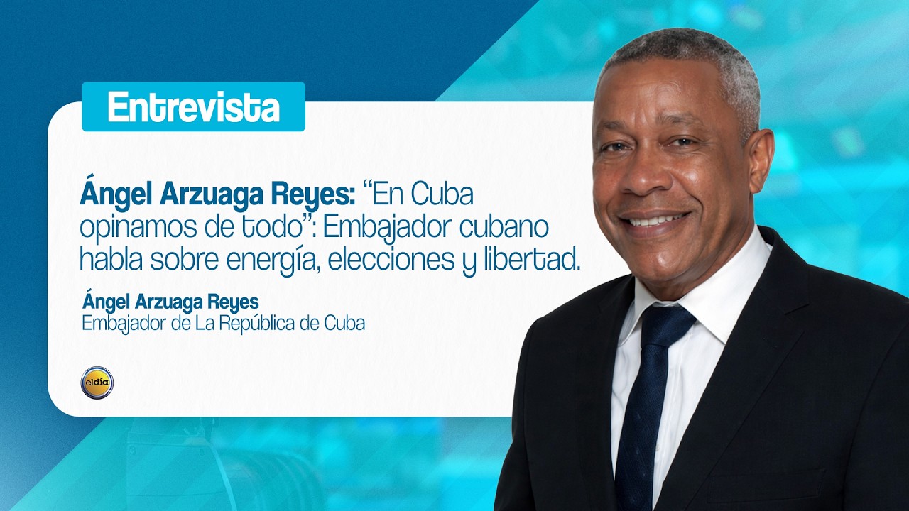 “En Cuba opinamos de todo”: Embajador cubano habla sobre energía, elecciones y libertad