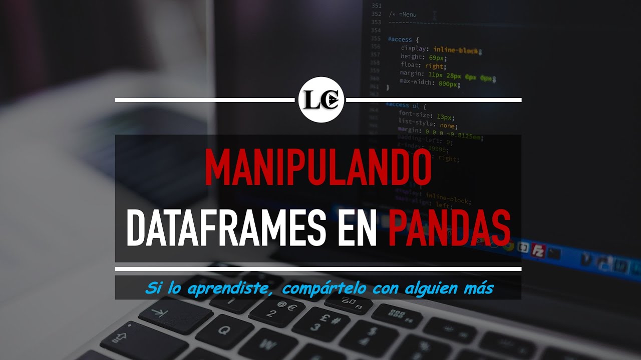 30. Pandas - Manipulación de DataFrames en Pandas | Curso de Python 3 desde Cero | La Cartilla