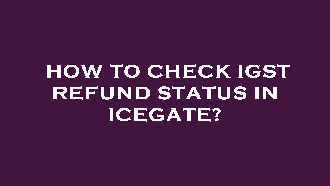 How to check igst refund status in icegate?