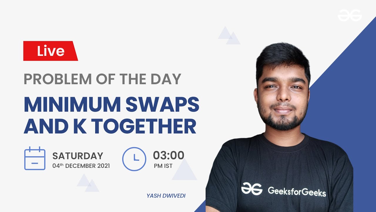 Minimum swaps and K together | Problem of the Day-03/12/21 | Yash Dwivedi | GeeksforGeeks Practice