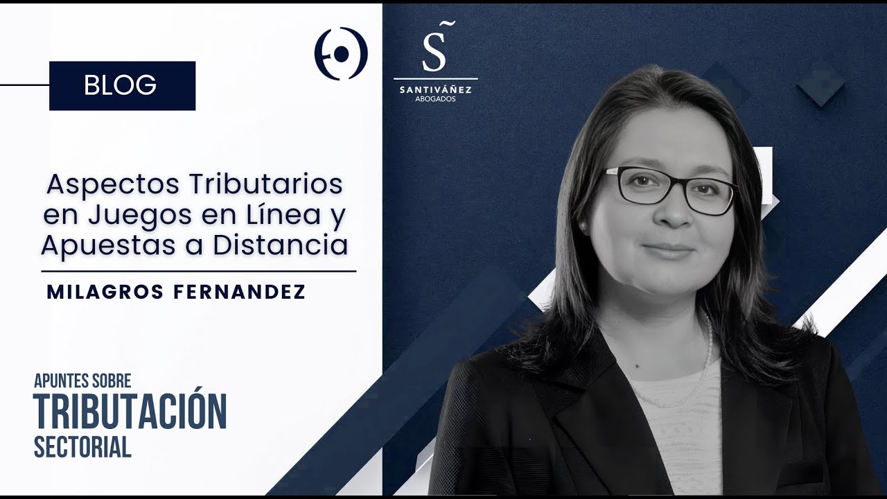 Bloggers | Milagros Fernández: Aspectos tributarios de los juegos en línea y apuestas a distancia