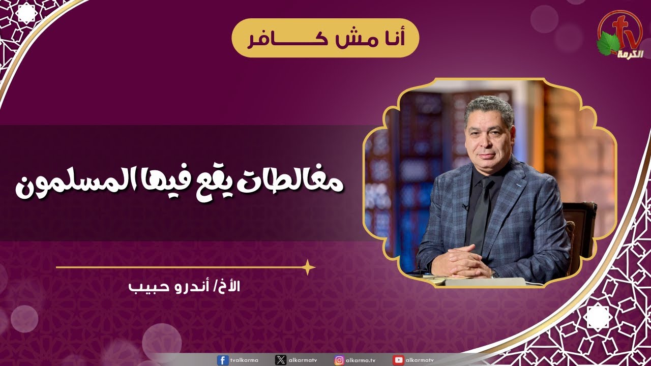 مغالطات يقع فيها المسلمون - الأخ/ أندرو حبيب