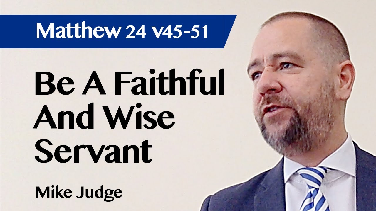 Be A Faithful And Wise Servant | Matthew 24:45-51 | Sermon | Mike Judge | 5 Sep 2021