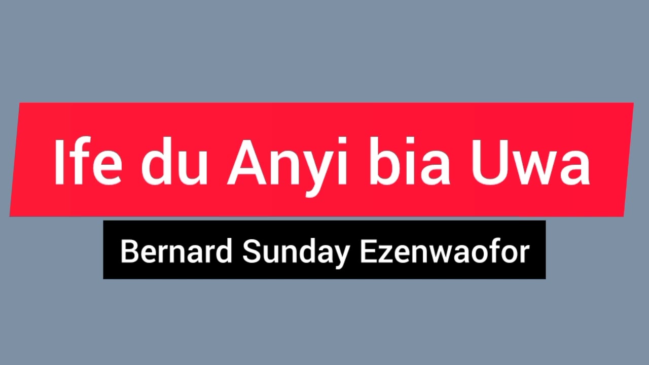 Bernard Sunday - Ife du Anyi bia Uwa