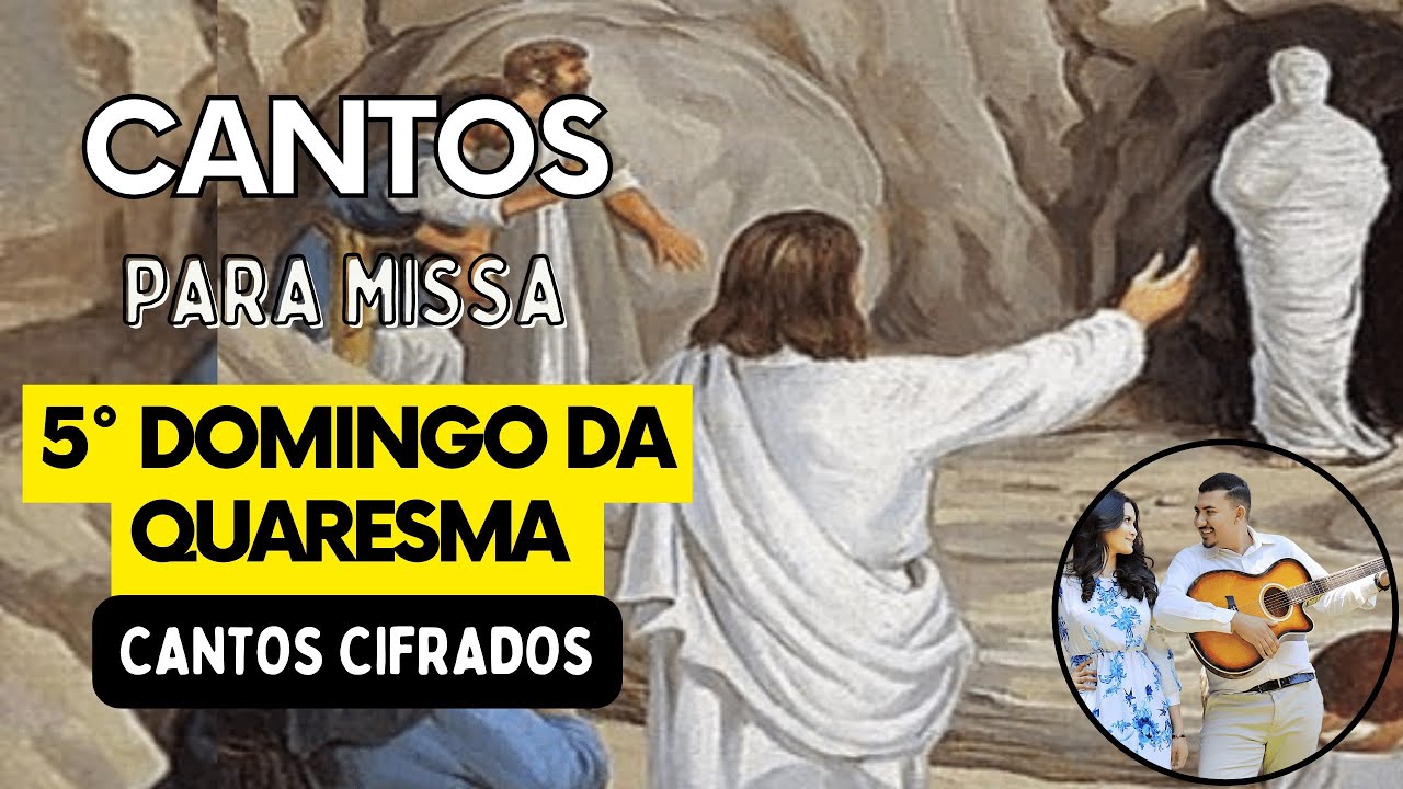 CANTOS PARA MISSA 5° DOMINGO DA QUARESMA. Dia 26/03/2023.