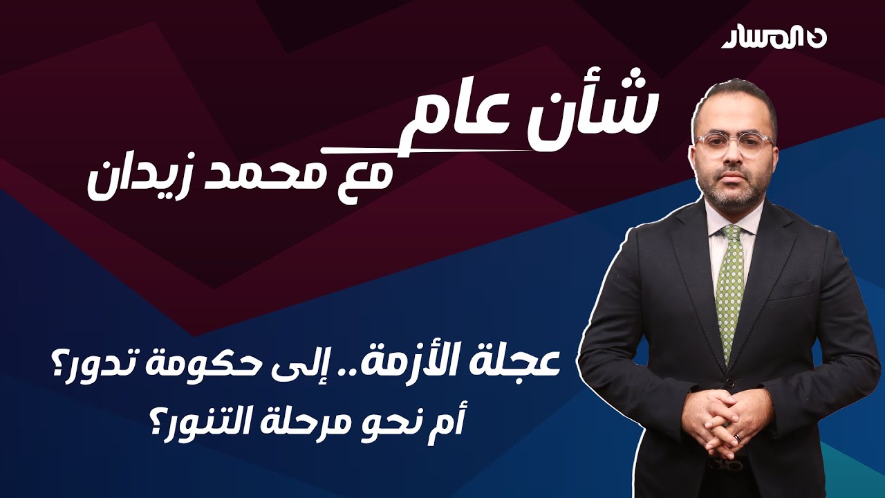 شأن عام | عجلة الأزمة.. إلى حكومة تدور؟ أم نحو مرحلة التنور؟