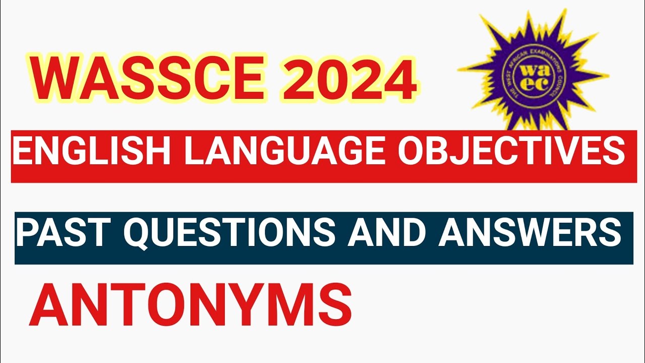 WASSCE 2024 ENGLISH LANGUAGE OBJECTIVES PAST QUESTIONS AND ANSWERS ON ANTONYMS #wassce #waec