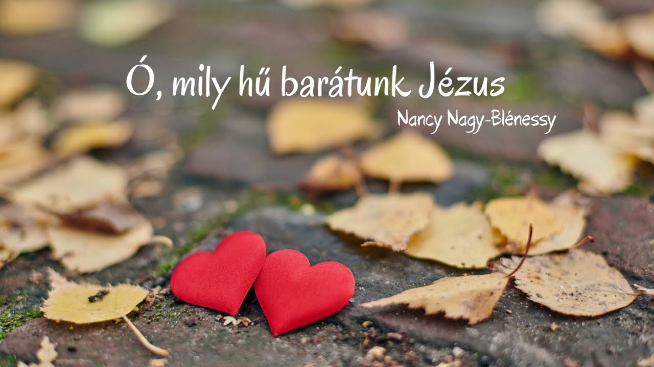 Ó, mily hű barátunk Jézus - Keresztény Ének | Nagy- Blénessy Nancy