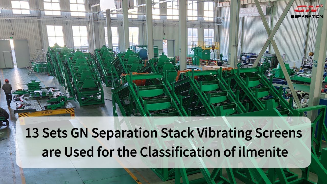 13 Sets GN Separation Stack Vibrating Screens are Used for the Classification of ilmenite