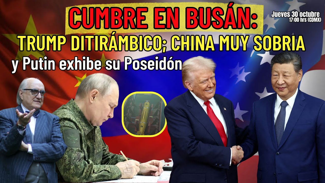 Cumbre en Busán: Trump DITIRÁMBICO; China muy SOBRIA y Putin exhibe su POSEIDÓN | Alfredo Jalife
