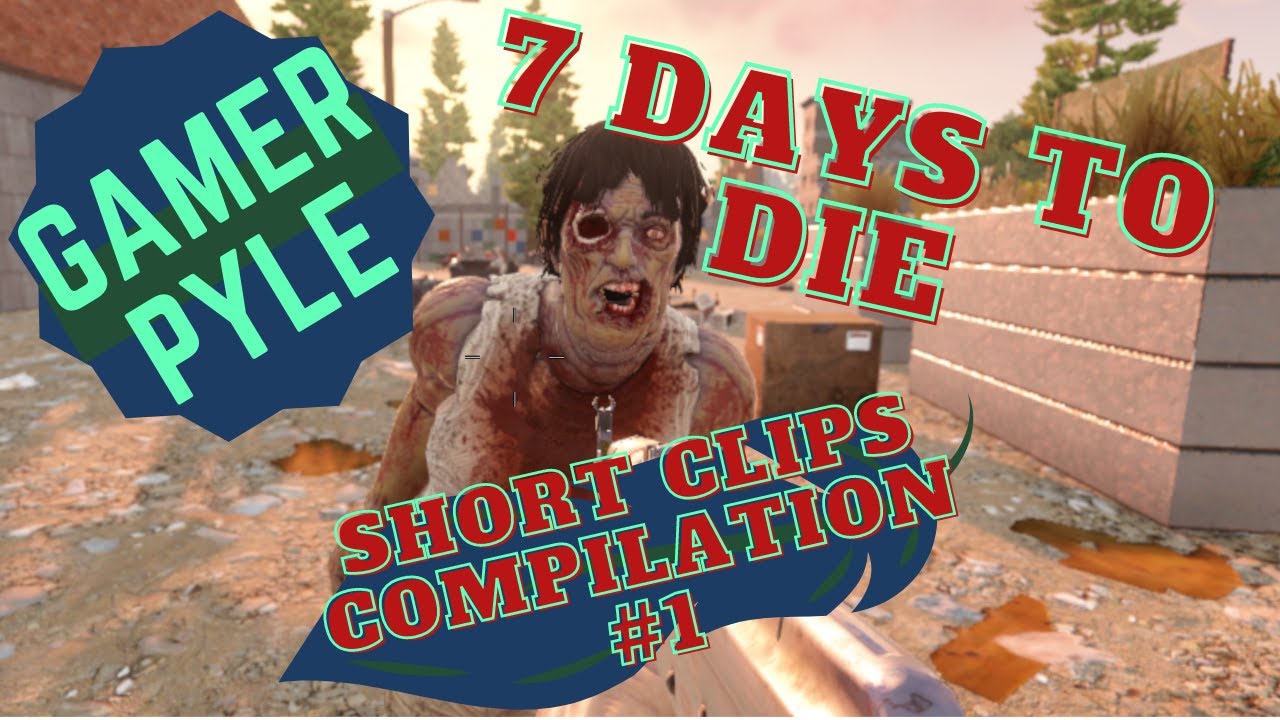 The ULTIMATE **GamerPyle** 7 Days to Die Clip-Fest!