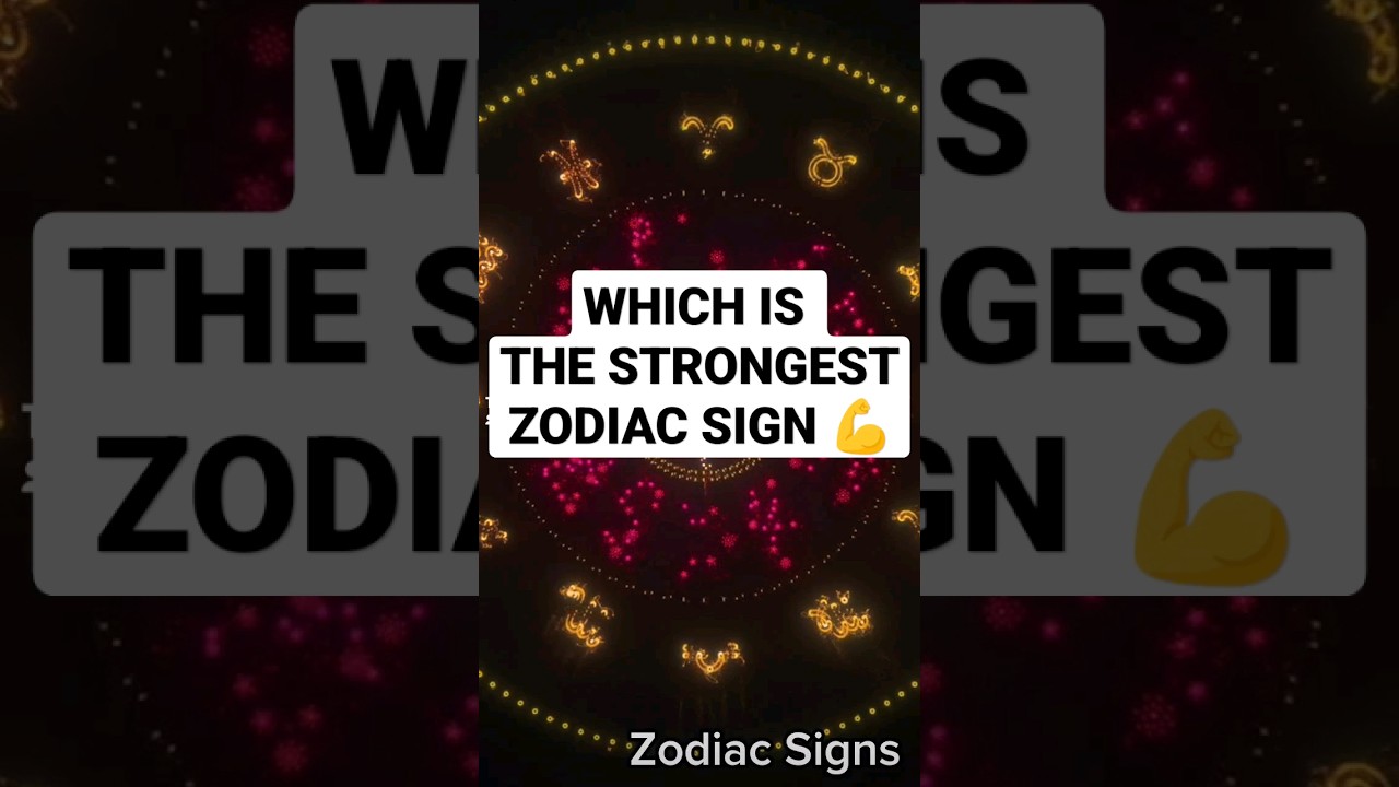 The Strongest Zodiac Sign is......