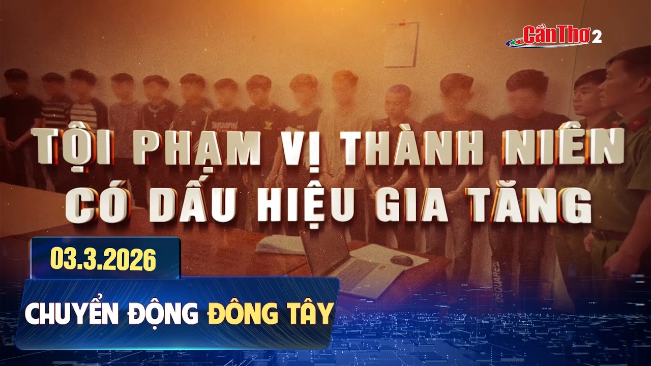 Tội phạm vị thành niên có dấu hiệu gia tăng | Chuyển động Đông Tây 03.3.3036 | Cần Thơ