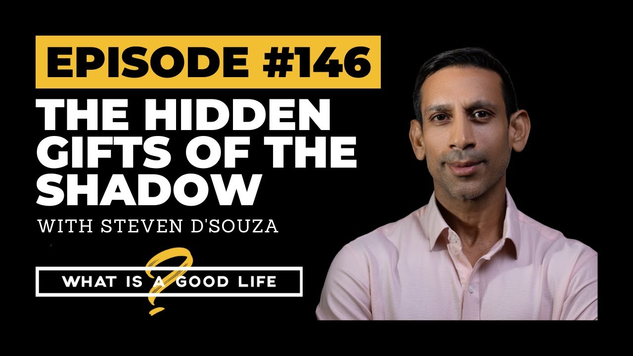 The Hidden Gifts Of The Shadow with Steven D'Souza | What is a Good Life? #146