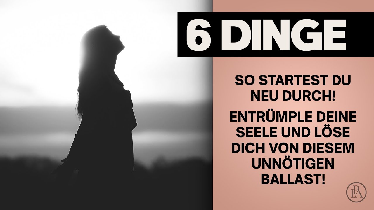 SO startest du neu durch! Entrümple deine Seele und löse dich von Diesem unnötigen Ballast!
