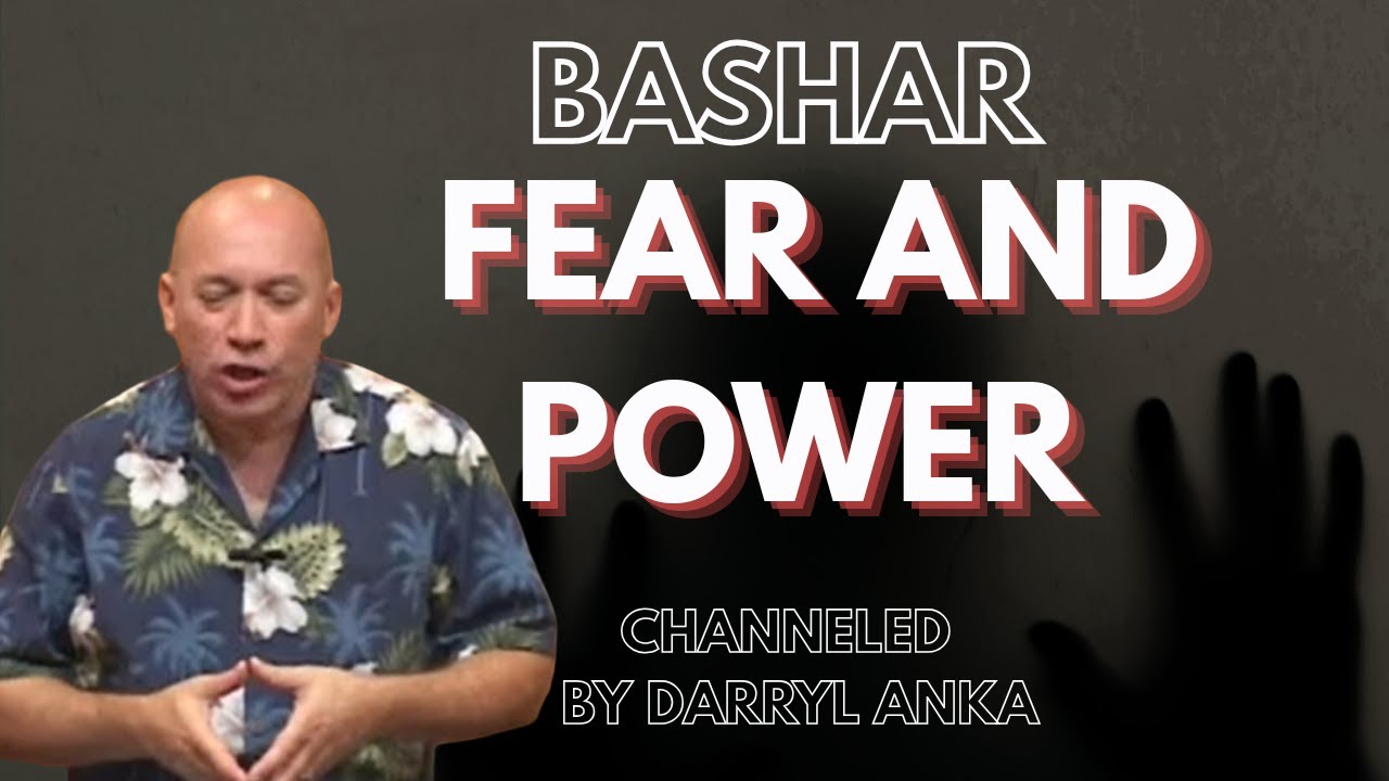 Bashar Channeled by Darryl Anka - The Relationship between Fear and Power!