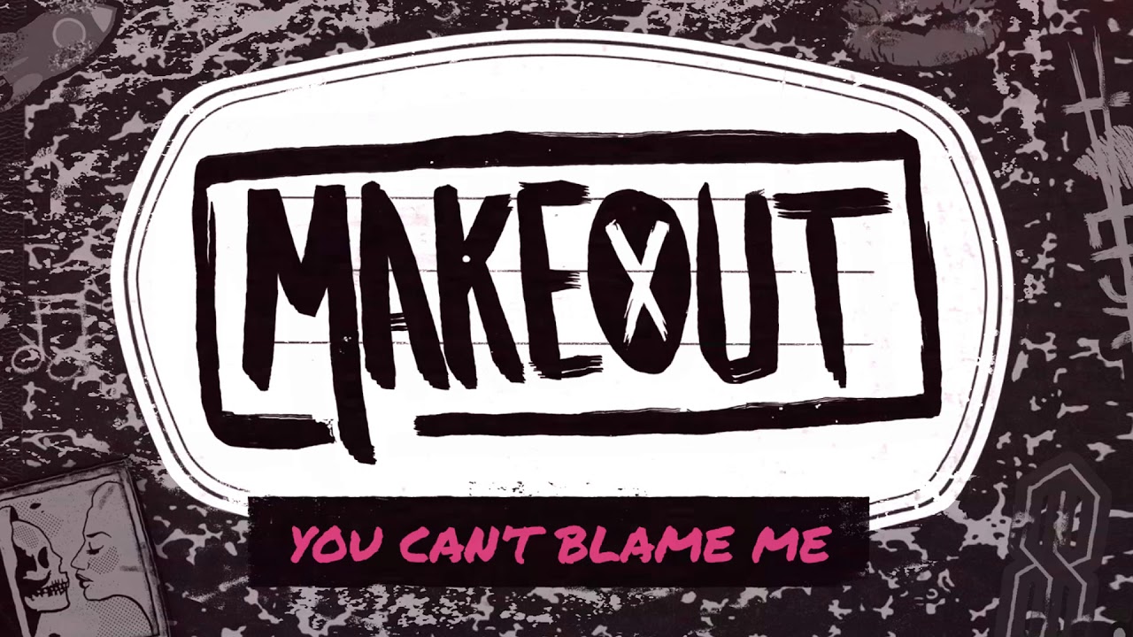 MAKEOUT - You Can't Blame Me