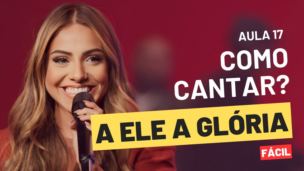Aula 17 - Aula de Canto - A ELE A GLÓRIA - Gabriela Rocha - Diante do Trono - Como Cantar